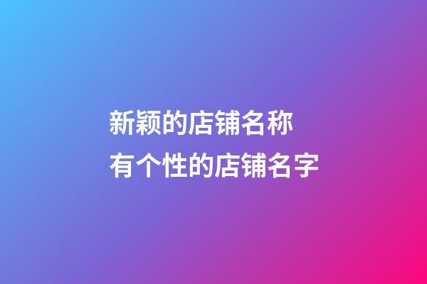 新颖的店铺名称 有个性的店铺名字